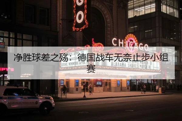 净胜球差之殇：德国战车无奈止步小组赛